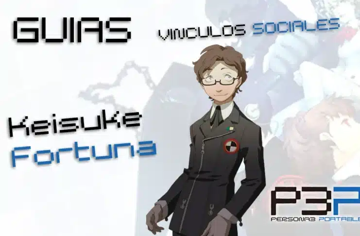 Vínculos Sociales - Keisuke - Fortuna - Guía Persona 3 Portable